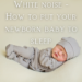 White noise – A miraculous white noise puts every insomnia to sleep
