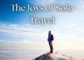 The Joys of Solo Travel: Finding Yourself on the Road