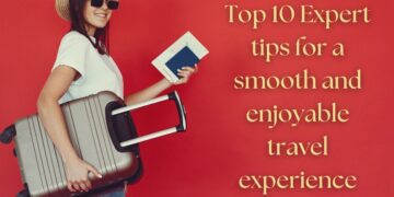 Top 10 Travel Hacks for a Smooth and Enjoyable Journey