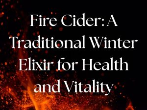 Fire Cider Recipe and Benefits: A Warming Winter Tonic